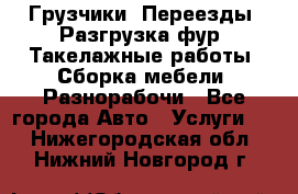 Грузчики. Переезды. Разгрузка фур. Такелажные работы. Сборка мебели. Разнорабочи - Все города Авто » Услуги   . Нижегородская обл.,Нижний Новгород г.